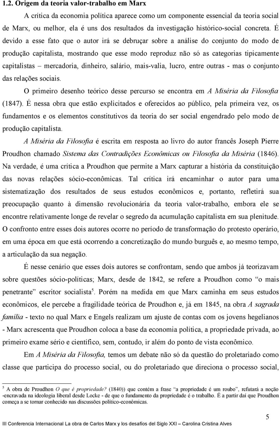 É devido a esse fato que o autor irá se debruçar sobre a análise do conjunto do modo de produção capitalista, mostrando que esse modo reproduz não só as categorias tipicamente capitalistas