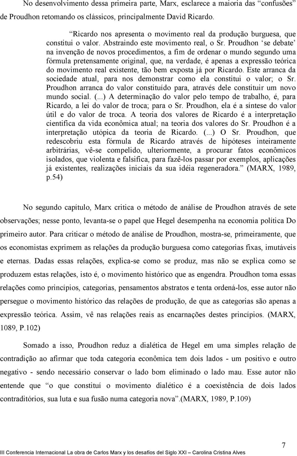 Proudhon se debate na invenção de novos procedimentos, a fim de ordenar o mundo segundo uma fórmula pretensamente original, que, na verdade, é apenas a expressão teórica do movimento real existente,