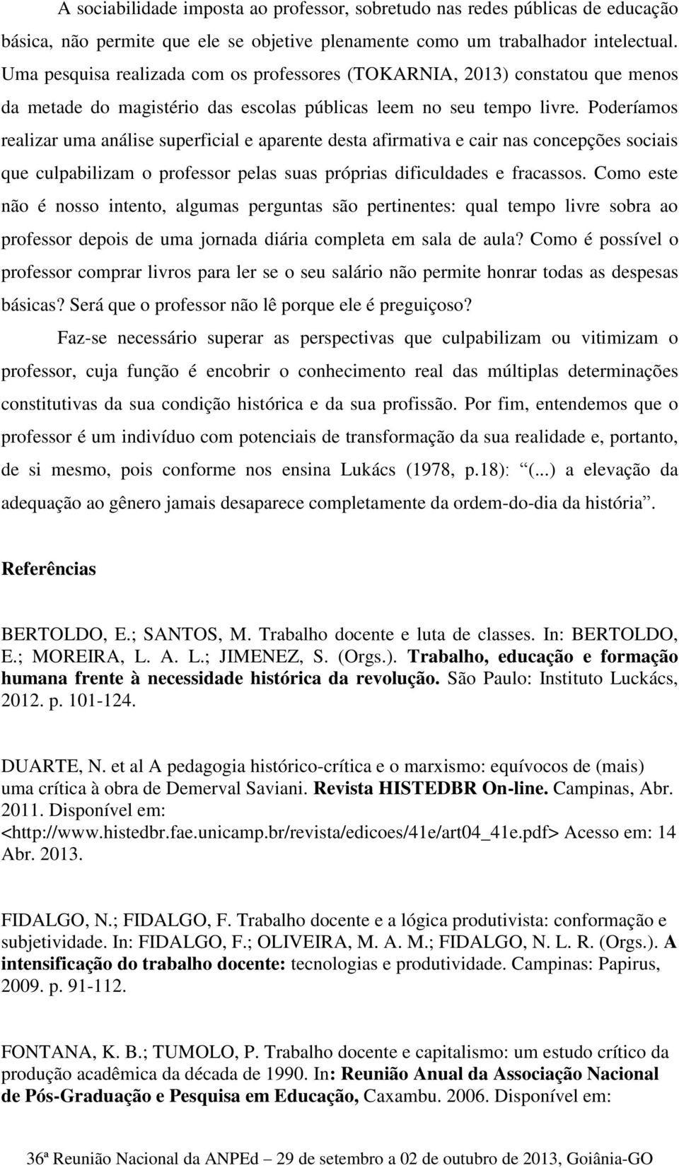 Poderíamos realizar uma análise superficial e aparente desta afirmativa e cair nas concepções sociais que culpabilizam o professor pelas suas próprias dificuldades e fracassos.