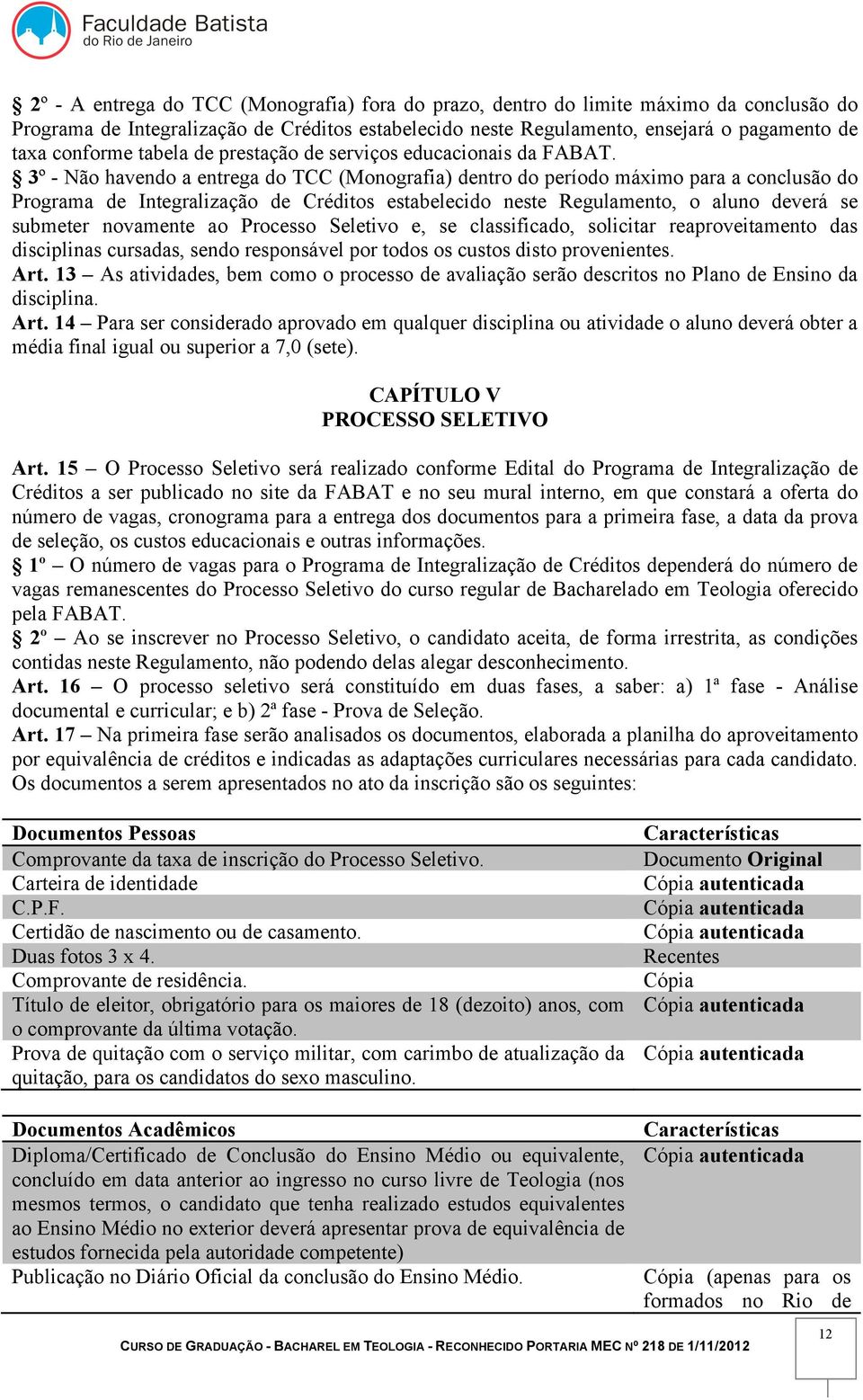 3º - Não havendo a entrega do TCC (Monografia) dentro do período máximo para a conclusão do Programa de Integralização de Créditos estabelecido neste Regulamento, o aluno deverá se submeter novamente