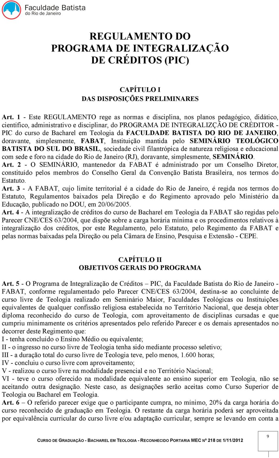 Teologia da FACULDADE BATISTA DO RIO DE JANEIRO, doravante, simplesmente, FABAT, Instituição mantida pelo SEMINÁRIO TEOLÓGICO BATISTA DO SUL DO BRASIL, sociedade civil filantrópica de natureza