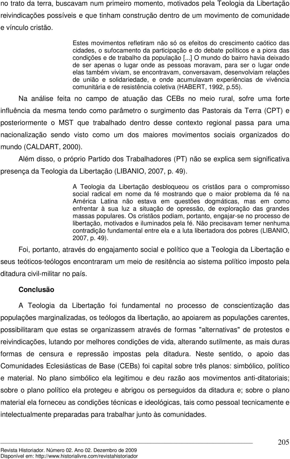 ..] O mundo do bairro havia deixado de ser apenas o lugar onde as pessoas moravam, para ser o lugar onde elas também viviam, se encontravam, conversavam, desenvolviam relações de união e