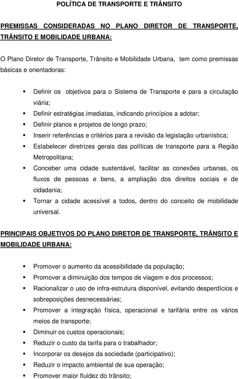 prazo; Inserir referências e critérios para a revisão da legislação urbanística; Estabelecer diretrizes gerais das políticas de transporte para a Região Metropolitana; Conceber uma cidade