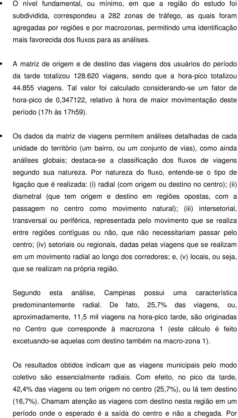 Tal valor foi calculado considerando-se um fator de hora-pico de 0,347122, relativo à hora de maior movimentação deste período (17h às 17h59).