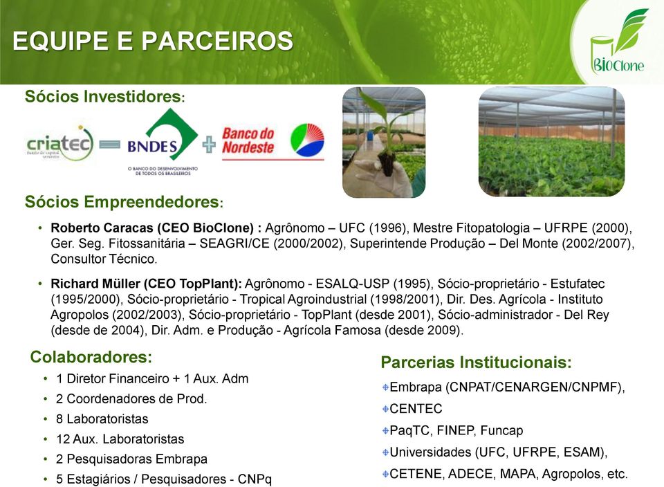 Richard Müller (CEO TopPlant): Agrônomo - ESALQ-USP (1995), Sócio-proprietário - Estufatec (1995/2000), Sócio-proprietário - Tropical Agroindustrial (1998/2001), Dir. Des.