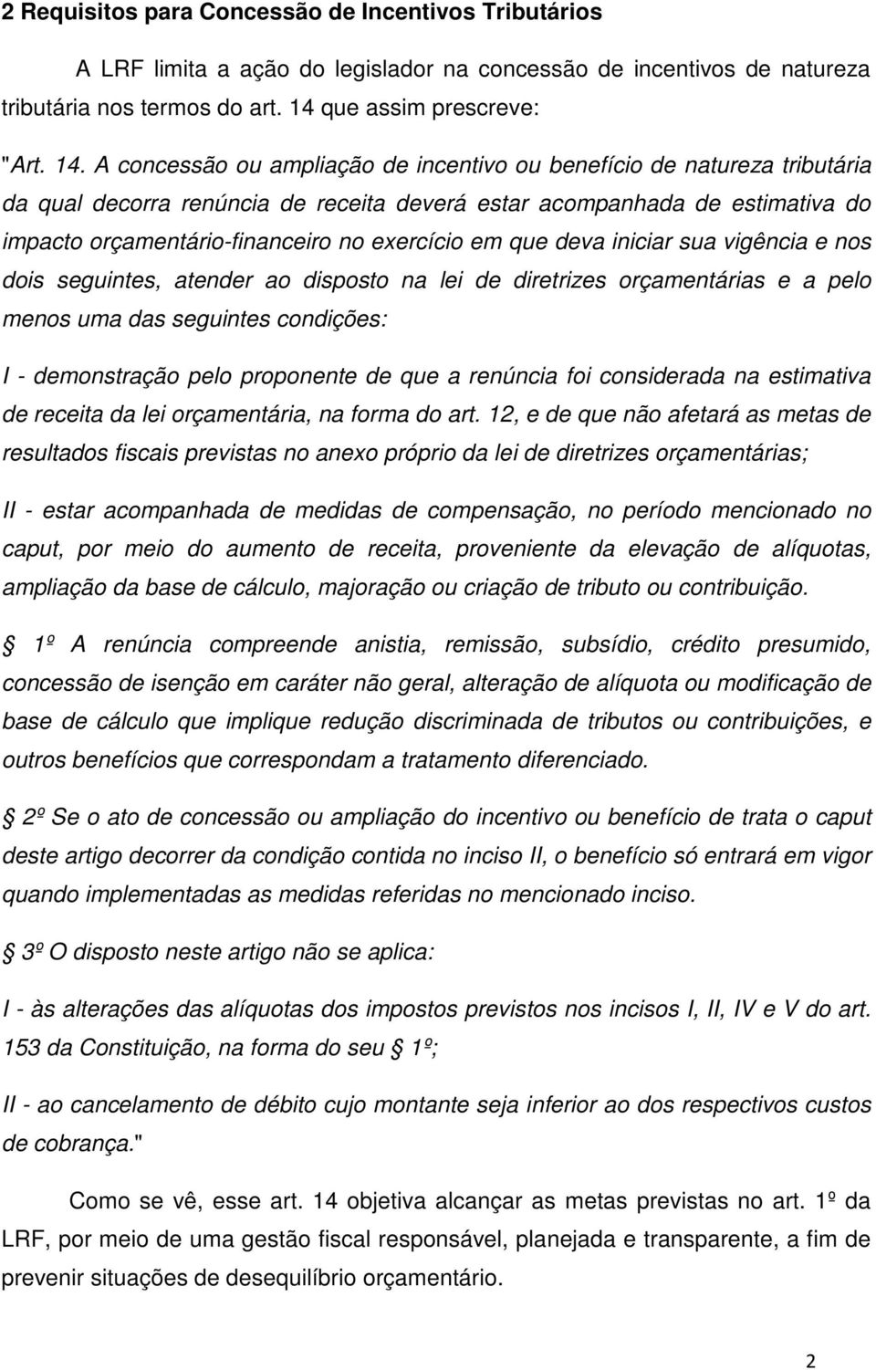 A concessão ou ampliação de incentivo ou benefício de natureza tributária da qual decorra renúncia de receita deverá estar acompanhada de estimativa do impacto orçamentário-financeiro no exercício em