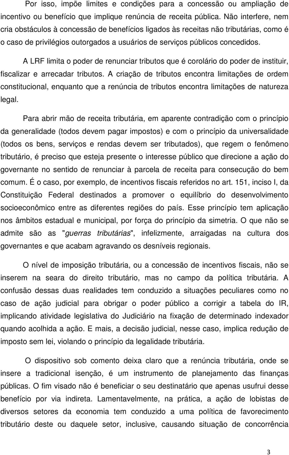 A LRF limita o poder de renunciar tributos que é corolário do poder de instituir, fiscalizar e arrecadar tributos.