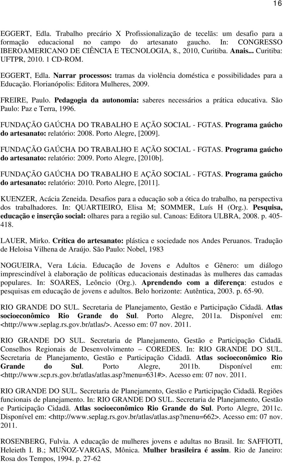 FREIRE, Paulo. Pedagogia da autonomia: saberes necessários a prática educativa. São Paulo: Paz e Terra, 1996. FUNDAÇÃO GAÚCHA DO TRABALHO E AÇÃO SOCIAL - FGTAS.