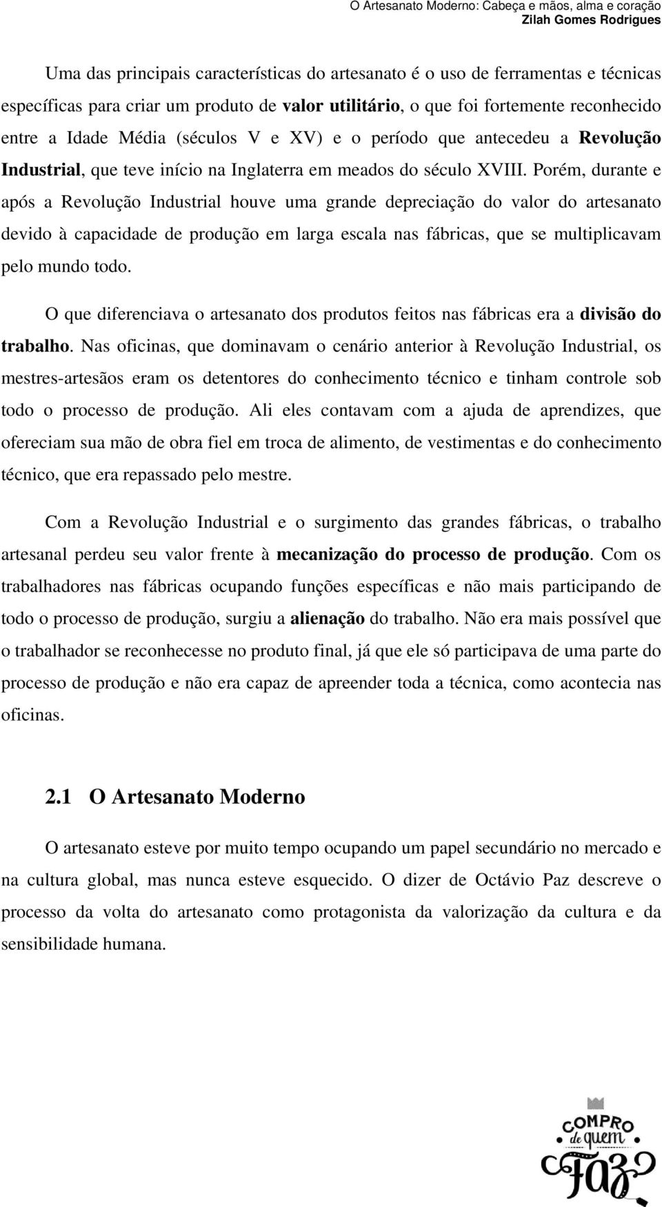 Porém, durante e após a Revolução Industrial houve uma grande depreciação do valor do artesanato devido à capacidade de produção em larga escala nas fábricas, que se multiplicavam pelo mundo todo.