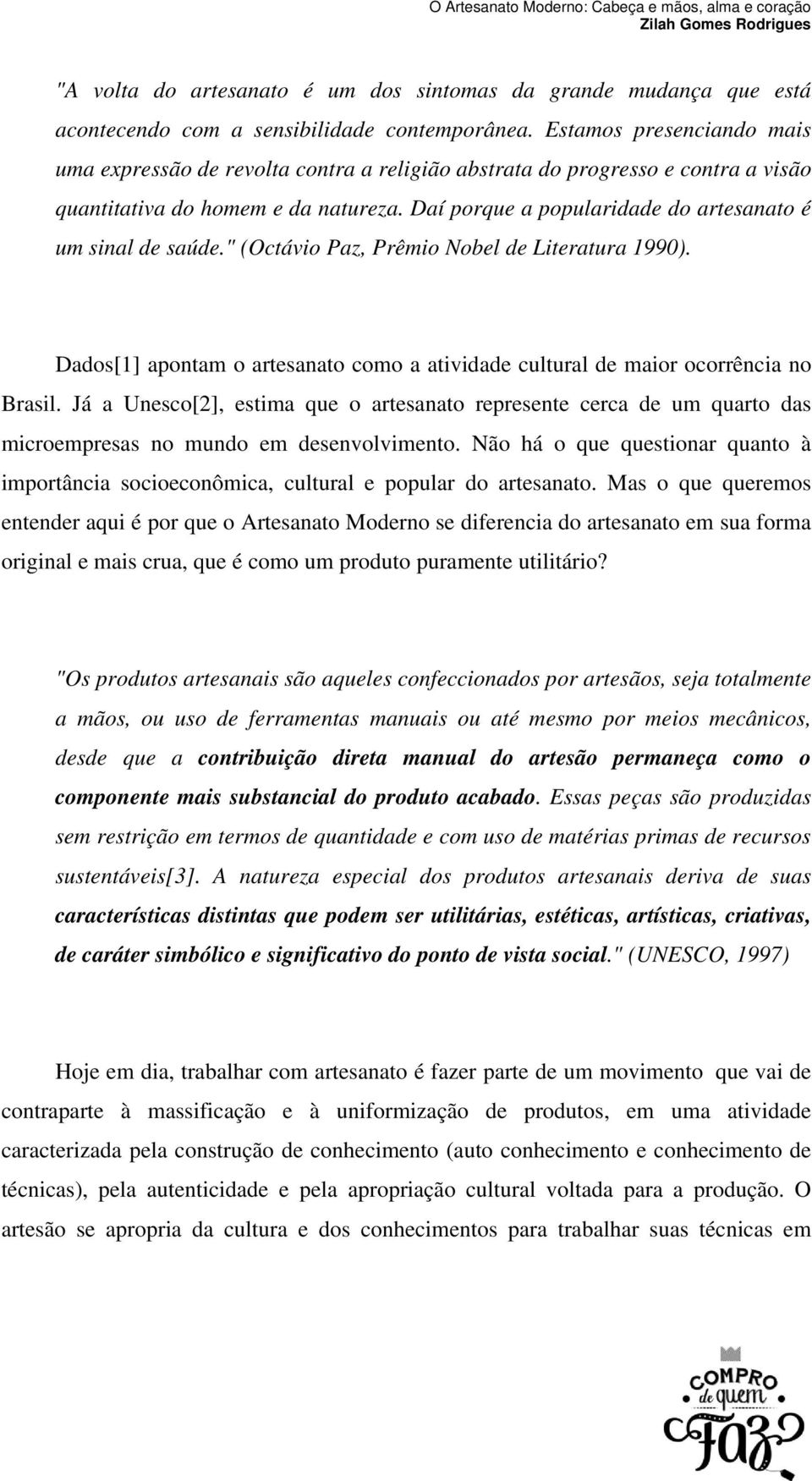 Daí porque a popularidade do artesanato é um sinal de saúde." (Octávio Paz, Prêmio Nobel de Literatura 1990). Dados[1] apontam o artesanato como a atividade cultural de maior ocorrência no Brasil.