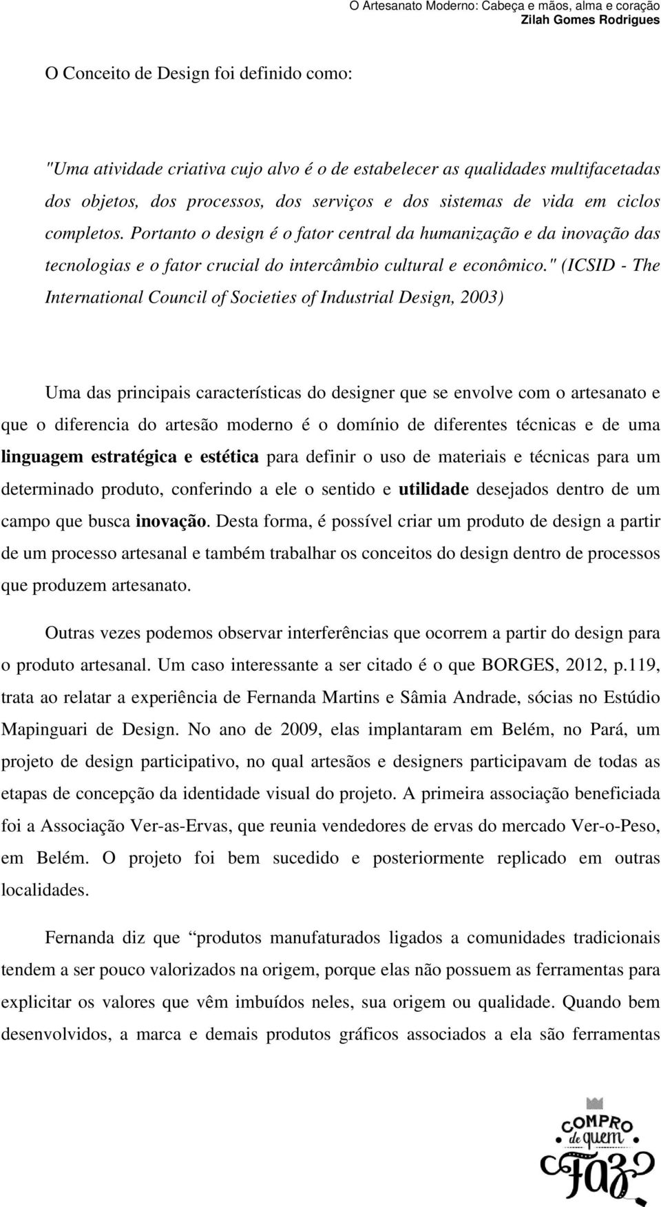 " (ICSID - The International Council of Societies of Industrial Design, 2003) Uma das principais características do designer que se envolve com o artesanato e que o diferencia do artesão moderno é o