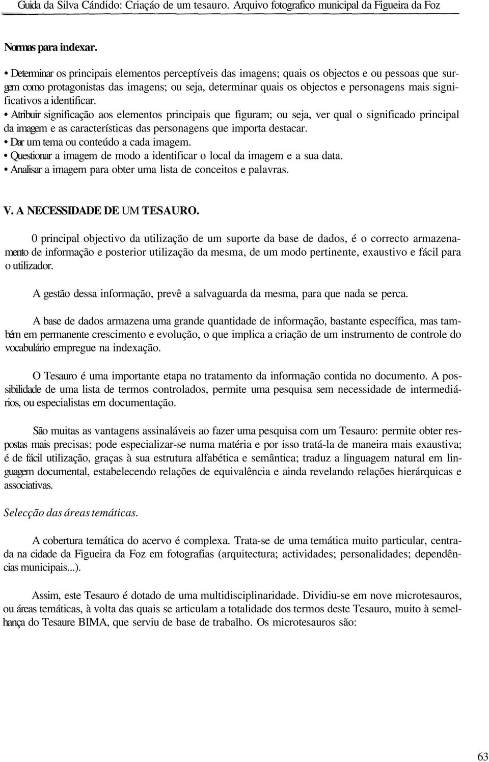 significativos a identificar. Atribuir significação aos elementos principais que figuram; ou seja, ver qual o significado principal da imagem e as características das personagens que importa destacar.