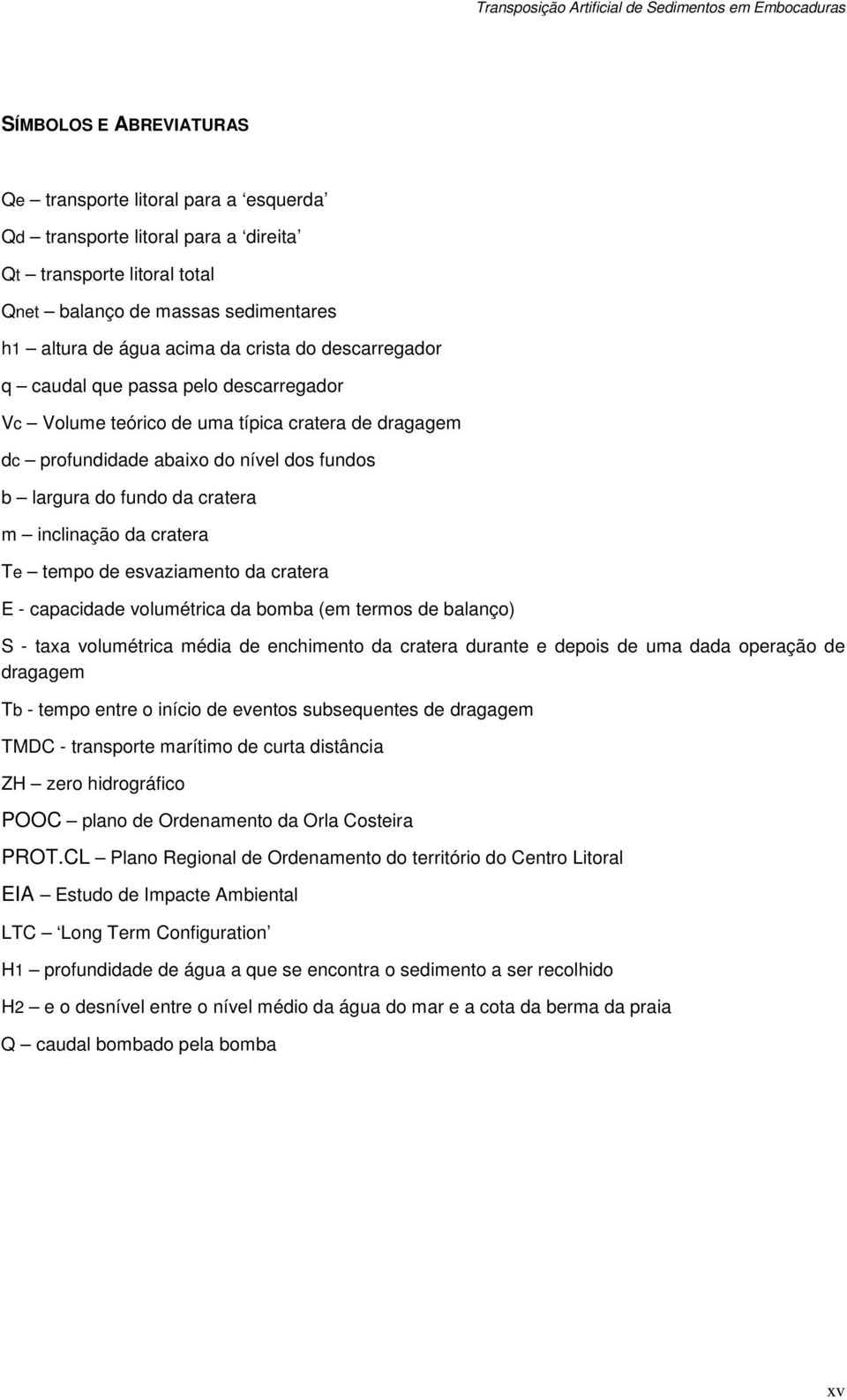 cratera Te tempo de esvaziamento da cratera E - capacidade volumétrica da bomba (em termos de balanço) S - taxa volumétrica média de enchimento da cratera durante e depois de uma dada operação de