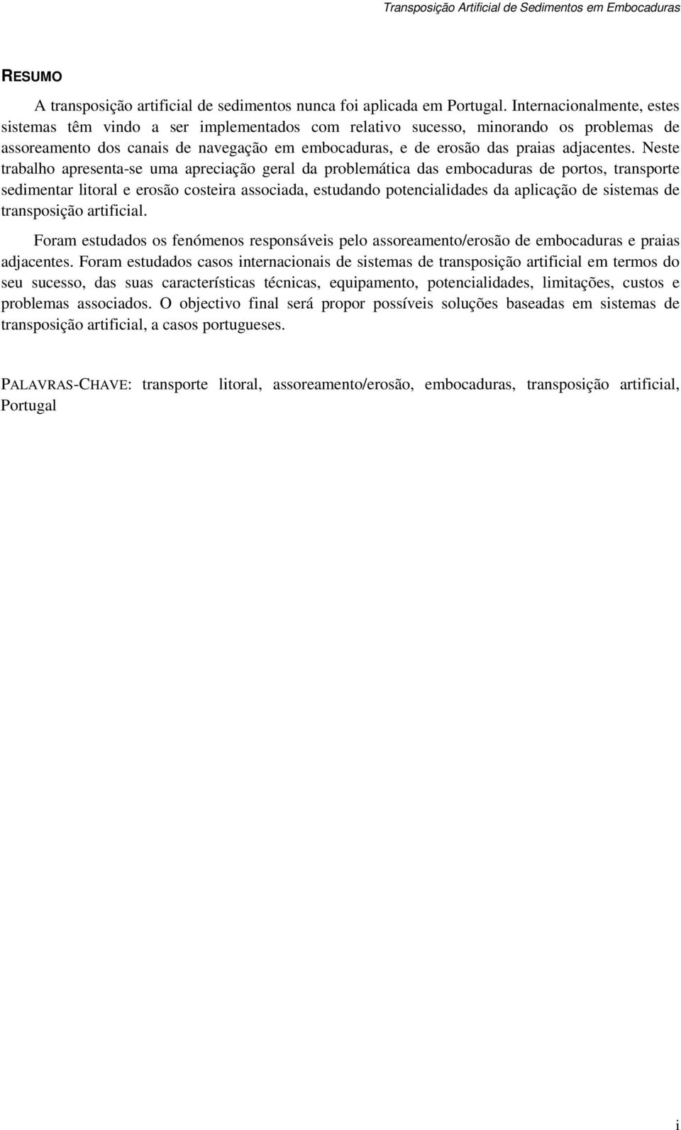 Neste trabalho apresenta-se uma apreciação geral da problemática das embocaduras de portos, transporte sedimentar litoral e erosão costeira associada, estudando potencialidades da aplicação de