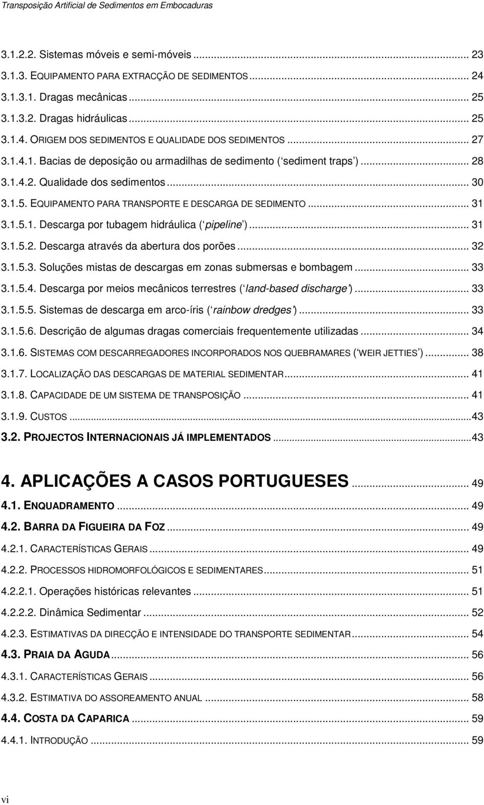 .. 31 3.1.5.2. Descarga através da abertura dos porões... 32 3.1.5.3. Soluções mistas de descargas em zonas submersas e bombagem... 33 3.1.5.4.