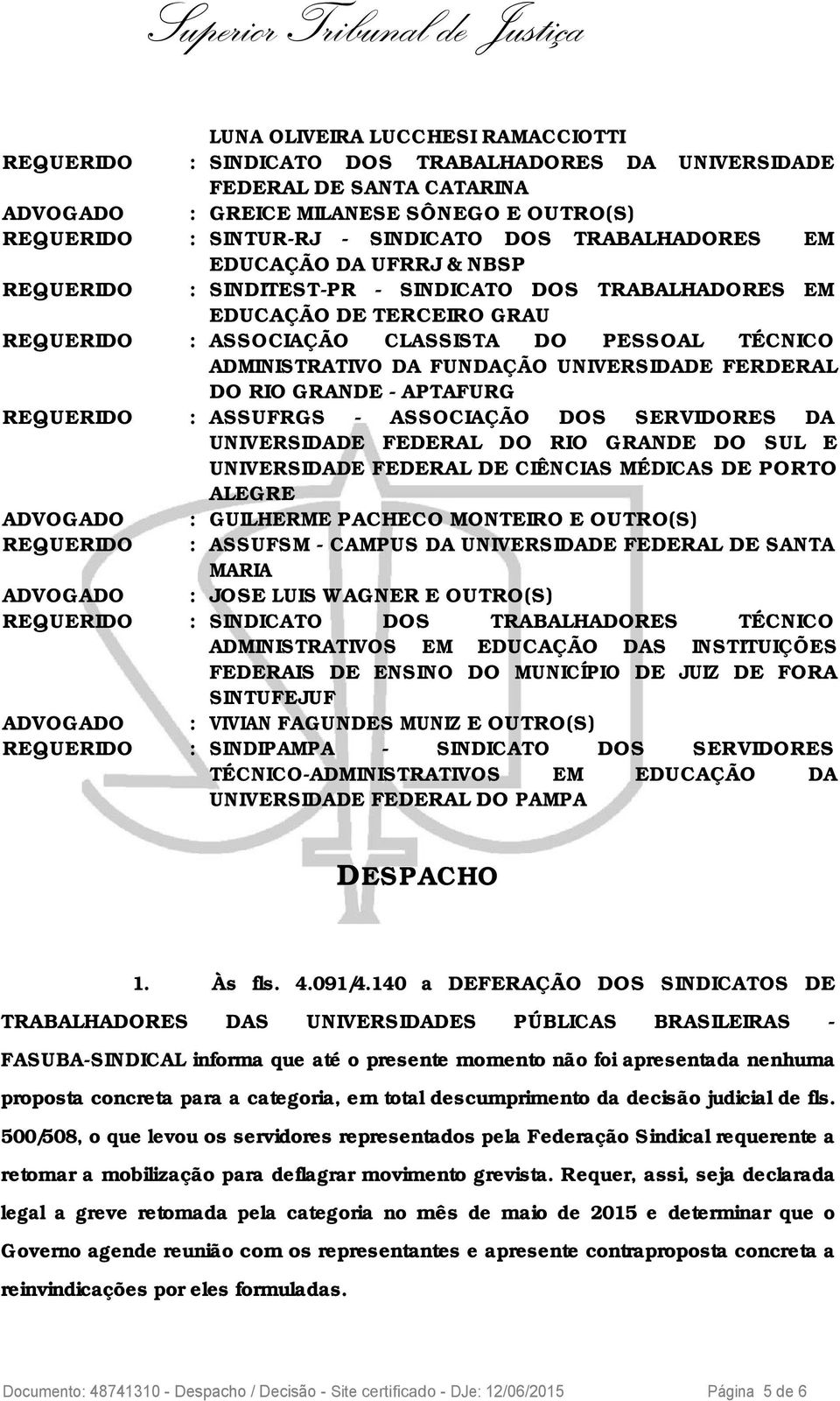 REQUERIDO : ASSUFRGS - ASSOCIAÇÃO DOS SERVIDORES DA UNIVERSIDADE FEDERAL DO RIO GRANDE DO SUL E UNIVERSIDADE FEDERAL DE CIÊNCIAS MÉDICAS DE PORTO ALEGRE ADVOGADO : GUILHERME PACHECO MONTEIRO E