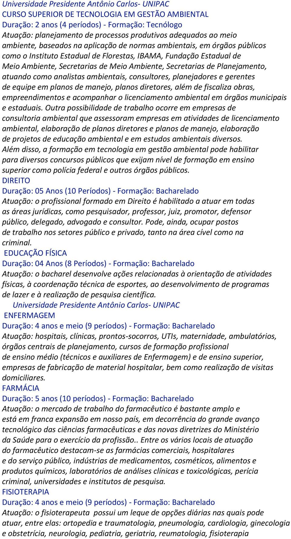 Ambiente, Secretarias de Planejamento, atuando como analistas ambientais, consultores, planejadores e gerentes de equipe em planos de manejo, planos diretores, além de fiscaliza obras,