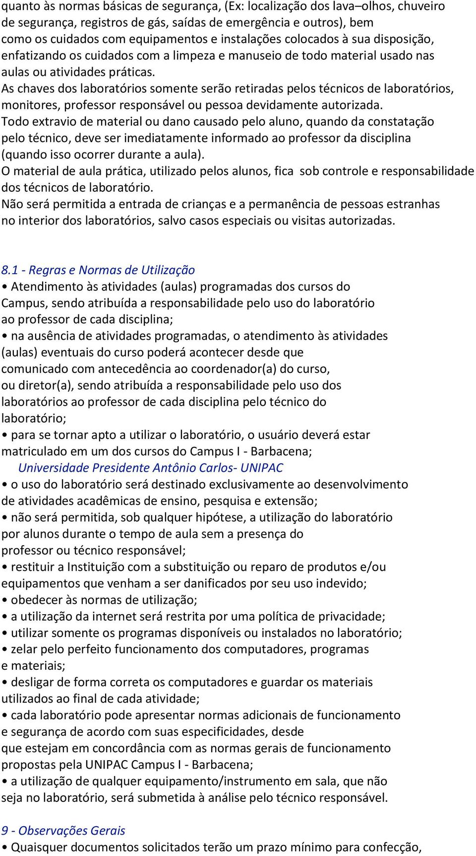 As chaves dos laboratórios somente serão retiradas pelos técnicos de laboratórios, monitores, professor responsável ou pessoa devidamente autorizada.