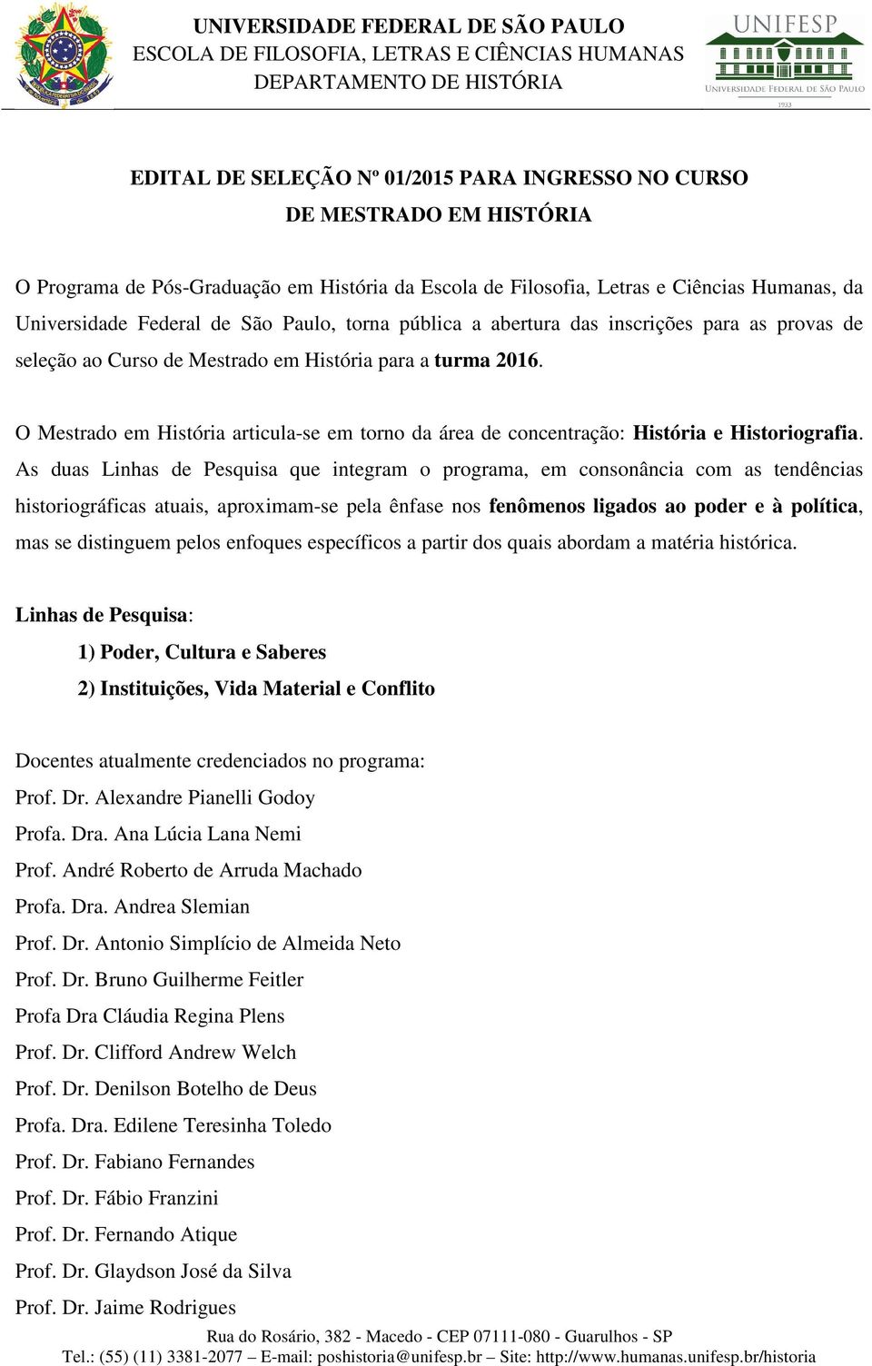 O Mestrado em História articula-se em torno da área de concentração: História e Historiografia.