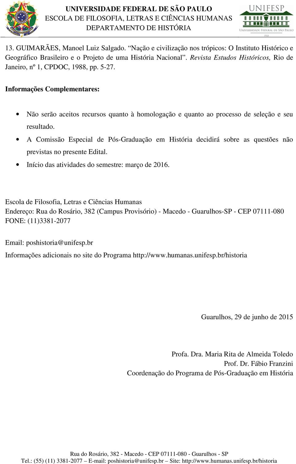 A Comissão Especial de Pós-Graduação em História decidirá sobre as questões não previstas no presente Edital. Início das atividades do semestre: março de 2016.