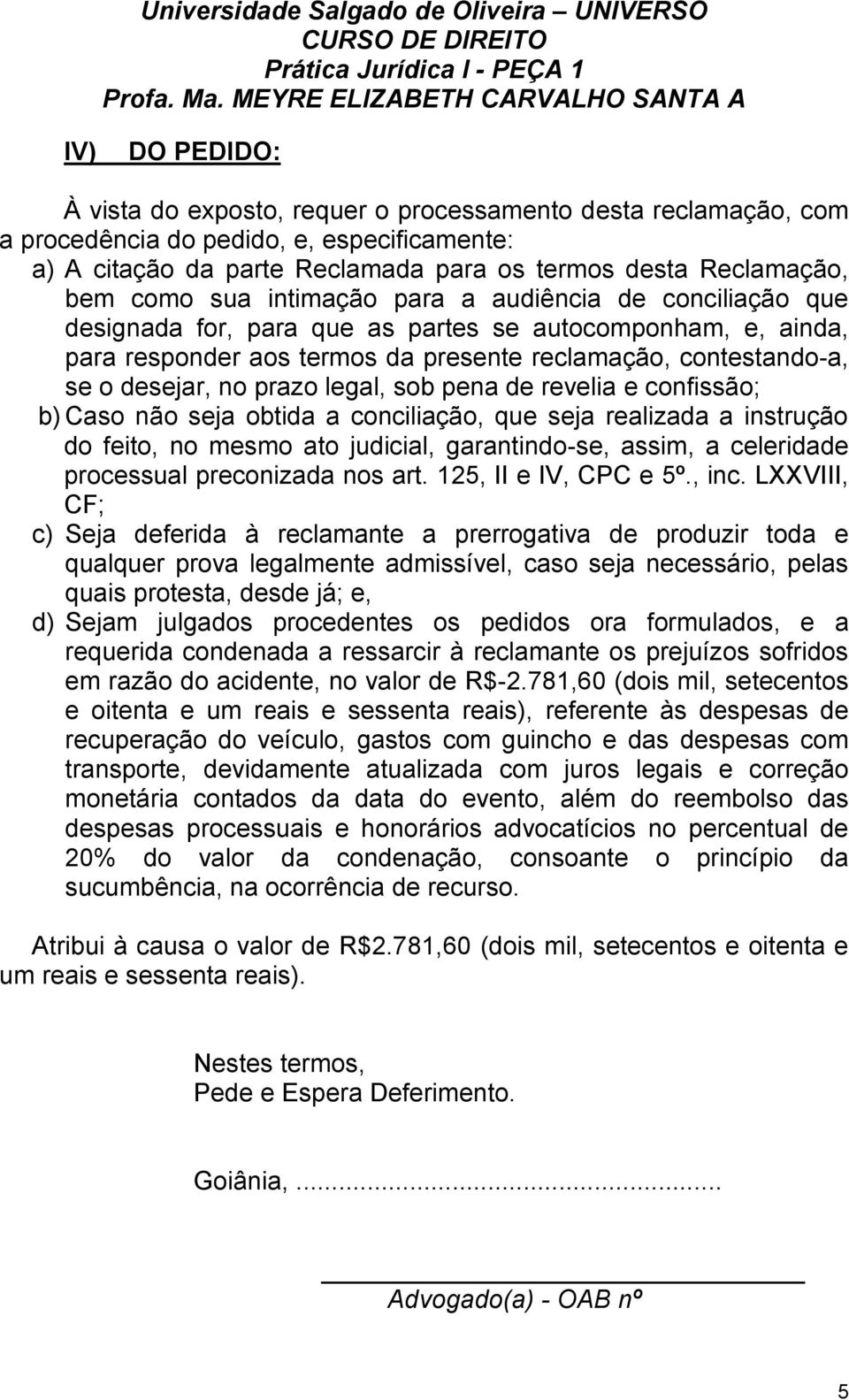 legal, sob pena de revelia e confissão; b) Caso não seja obtida a conciliação, que seja realizada a instrução do feito, no mesmo ato judicial, garantindo-se, assim, a celeridade processual