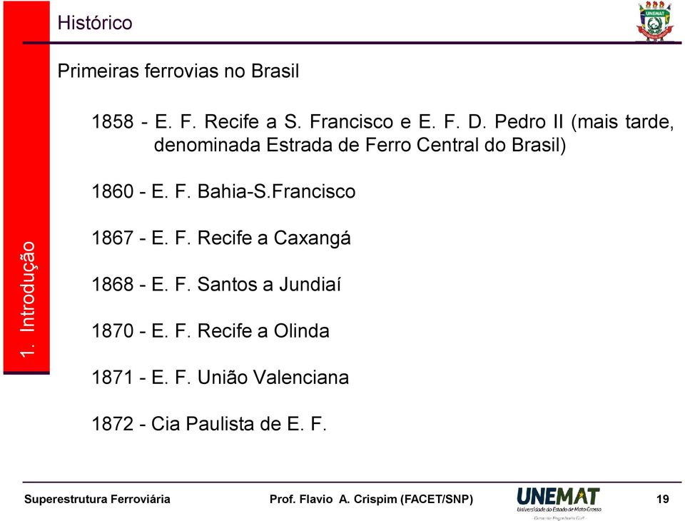 Francisco 1867 - E. F. Recife a Caxangá 1868 - E. F. Santos a Jundiaí 1870 - E. F. Recife a Olinda 1871 - E.