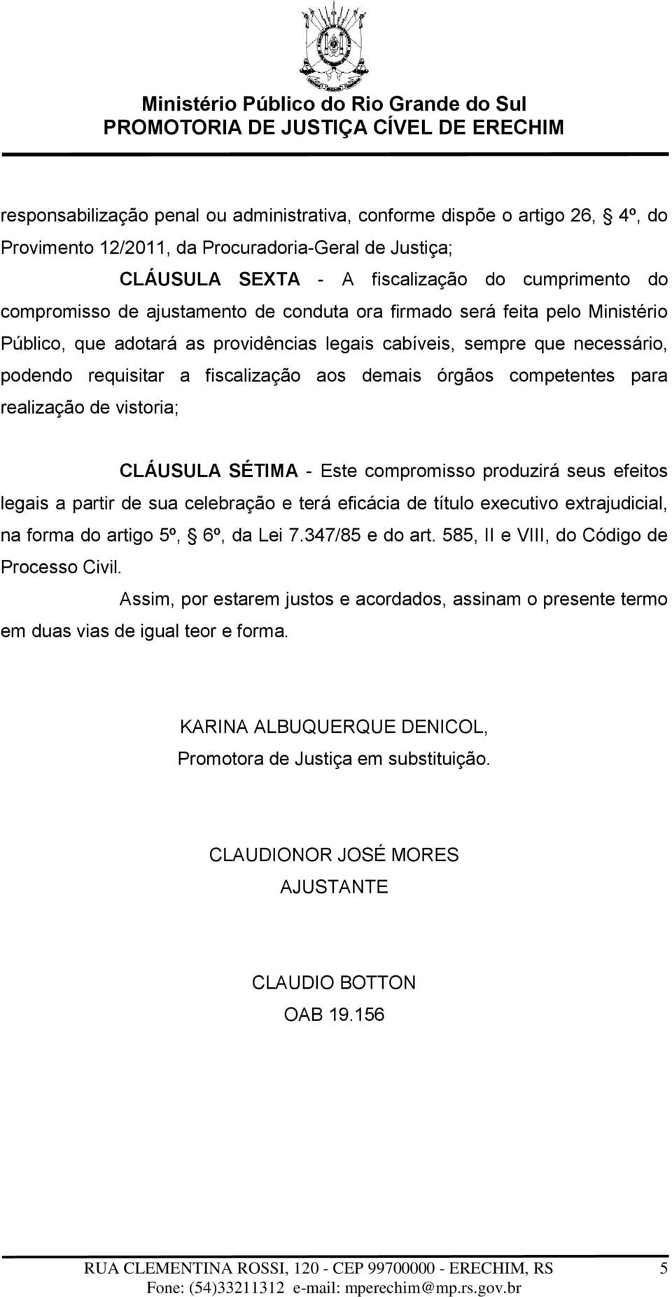 competentes para realização de vistoria; CLÁUSULA SÉTIMA - Este compromisso produzirá seus efeitos legais a partir de sua celebração e terá eficácia de título executivo extrajudicial, na forma do