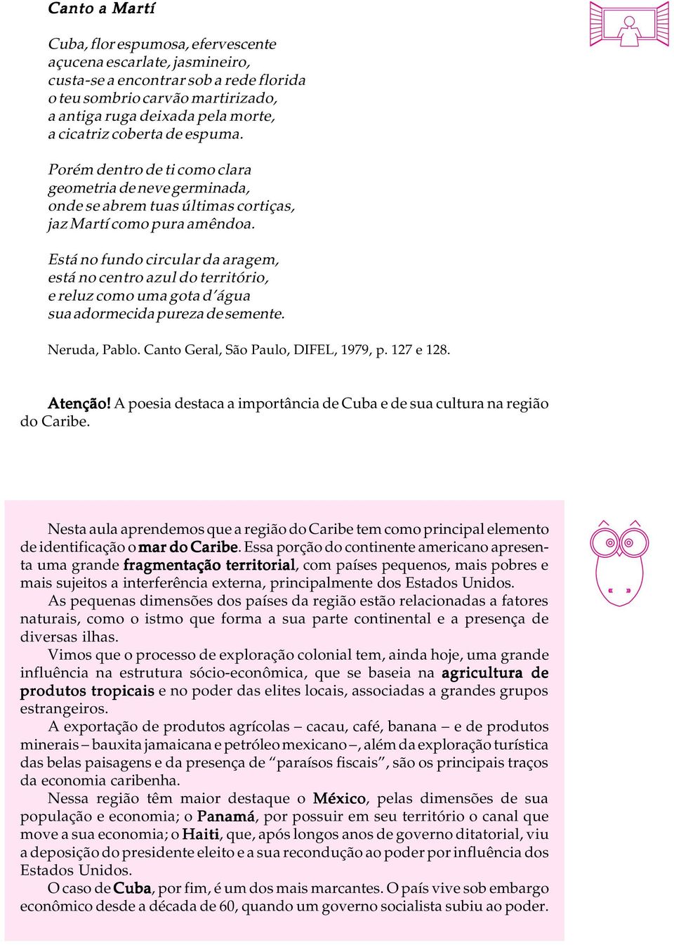 Está no fundo circular da aragem, está no centro azul do território, e reluz como uma gota d água sua adormecida pureza de semente. Neruda, Pablo. Canto Geral, São Paulo, DIFEL, 1979, p. 127 e 128.