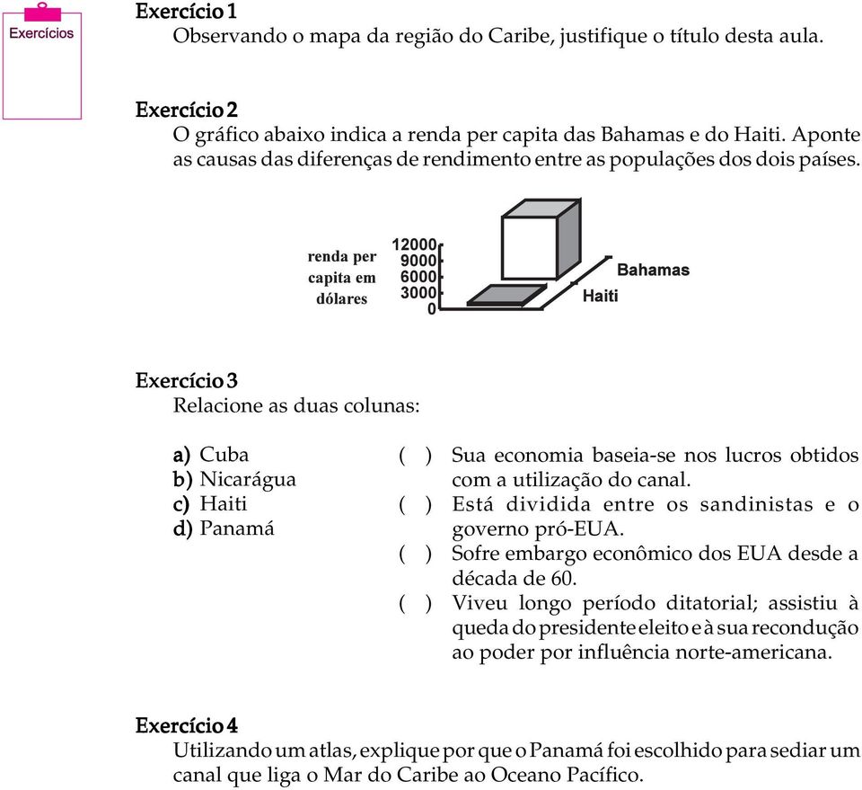 Exercício 3 Relacione as duas colunas: a) Cuba b) Nicarágua c) Haiti d) Panamá ( ) Sua economia baseia-se nos lucros obtidos com a utilização do canal.