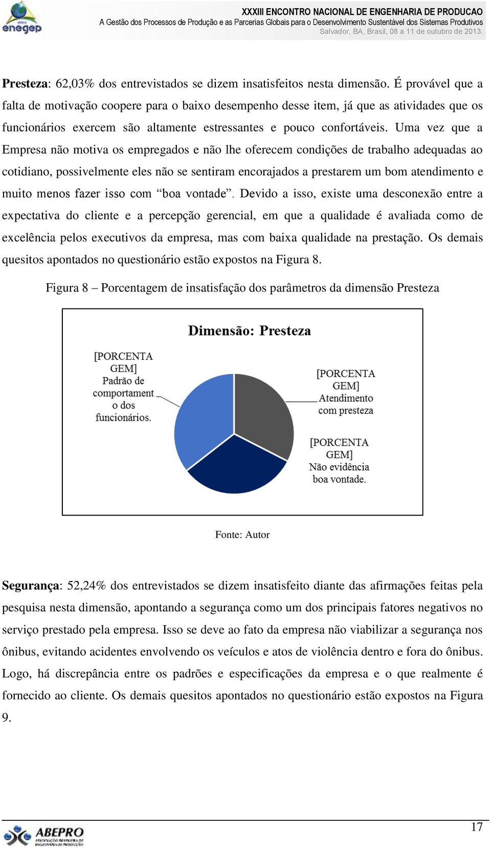 Uma vez que a Empresa não motiva os empregados e não lhe oferecem condições de trabalho adequadas ao cotidiano, possivelmente eles não se sentiram encorajados a prestarem um bom atendimento e muito