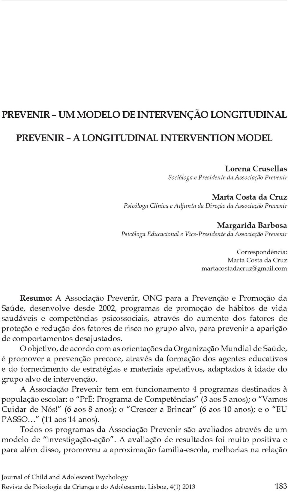 com Resumo: A Associação Prevenir, ONG para a Prevenção e Promoção da Saúde, desenvolve desde 2002, programas de promoção de hábitos de vida saudáveis e competências psicossociais, através do aumento