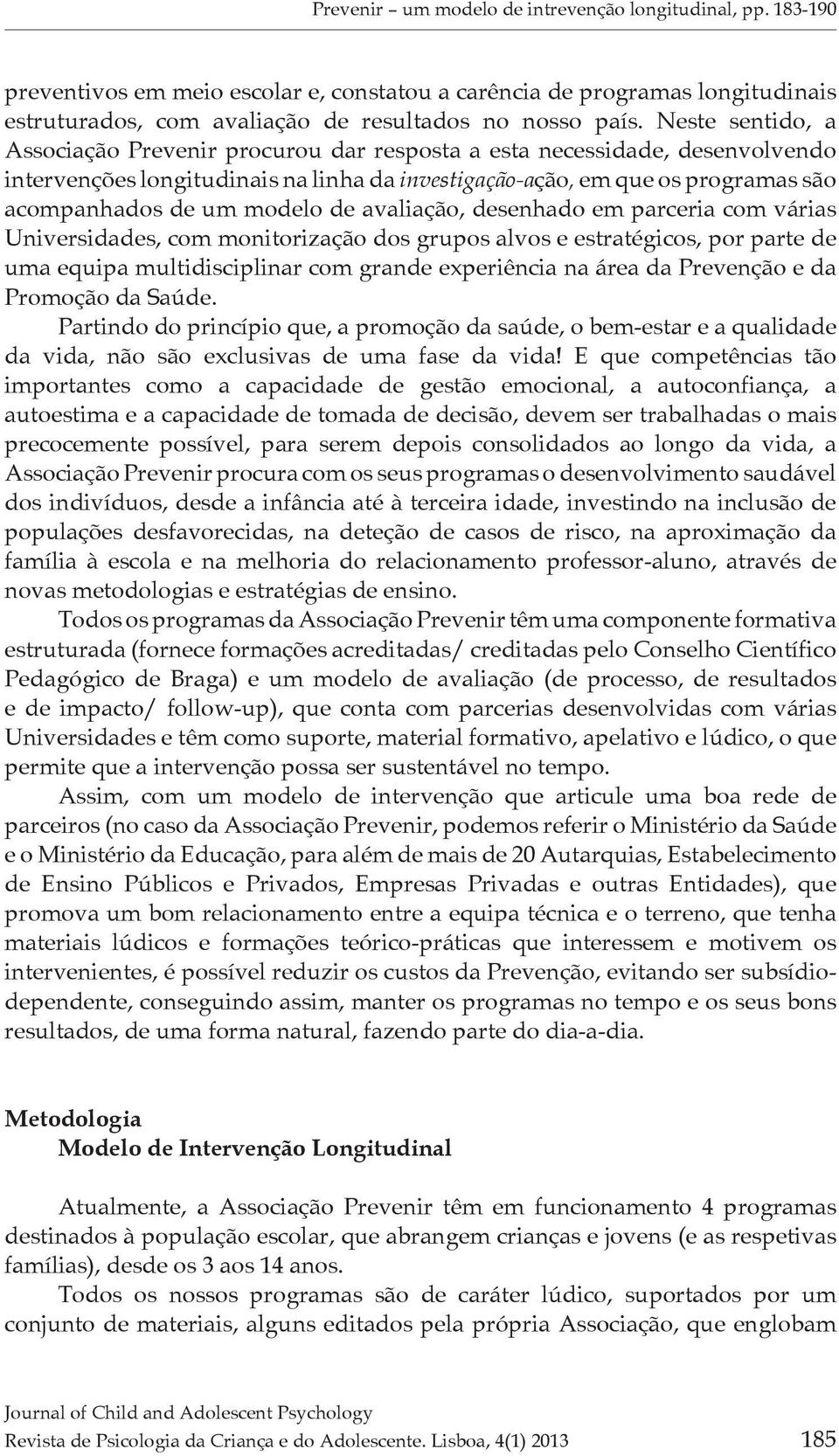 modelo de avaliação, desenhado em parceria com várias Universidades, com monitorização dos grupos alvos e estratégicos, por parte de uma equipa multidisciplinar com grande experiência na área da