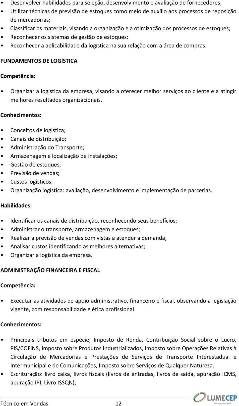 área de compras. FUNDAMENTOS DE LOGÍSTICA Organizar a logística da empresa, visando a oferecer melhor serviços ao cliente e a atingir melhores resultados organizacionais.