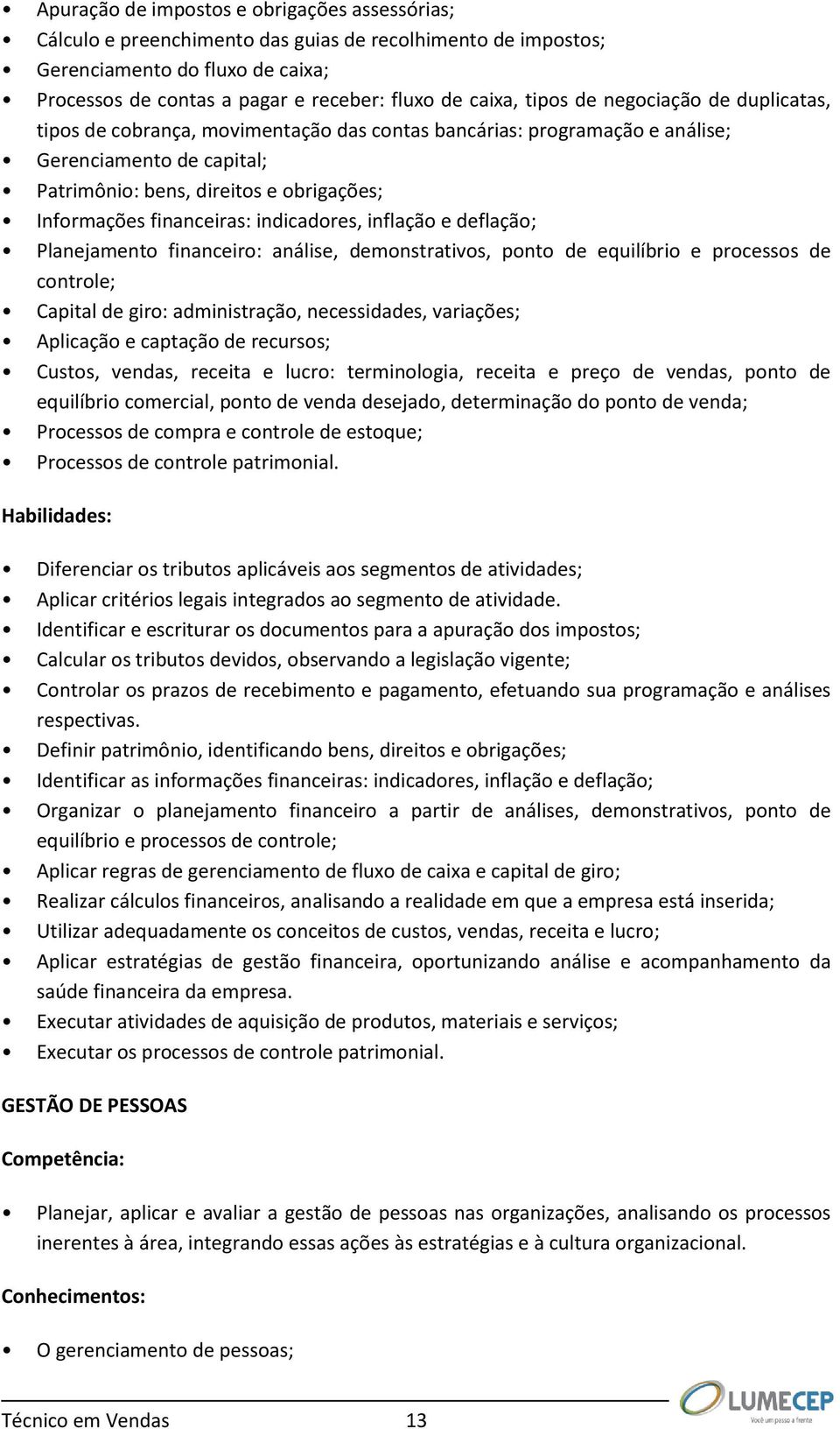 financeiras: indicadores, inflação e deflação; Planejamento financeiro: análise, demonstrativos, ponto de equilíbrio e processos de controle; Capital de giro: administração, necessidades, variações;