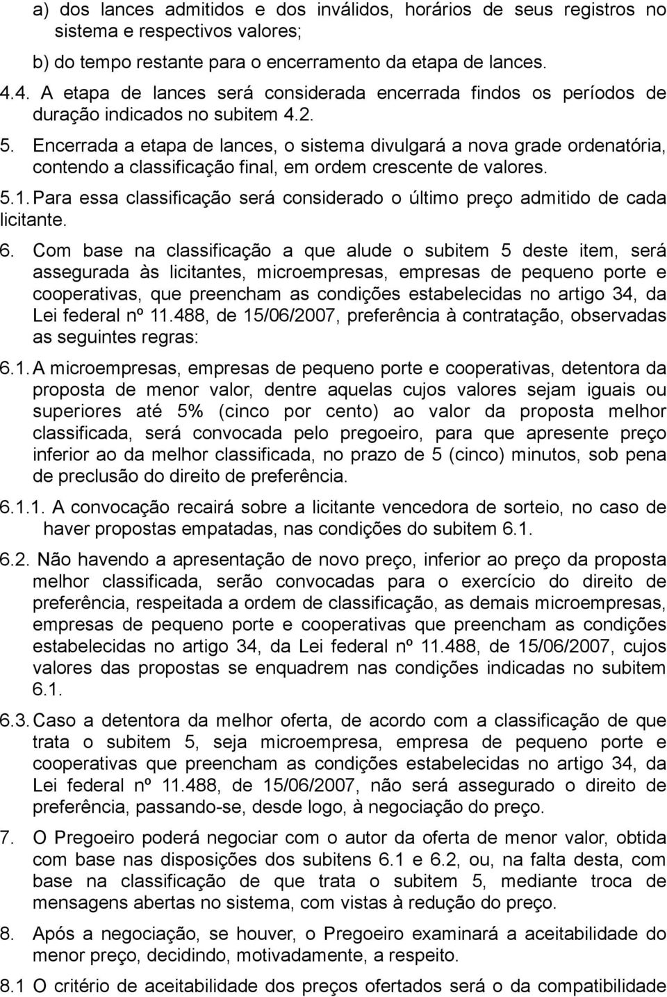 Encerrada a etapa de lances, o sistema divulgará a nova grade ordenatória, contendo a classificação final, em ordem crescente de valores. 5.1.