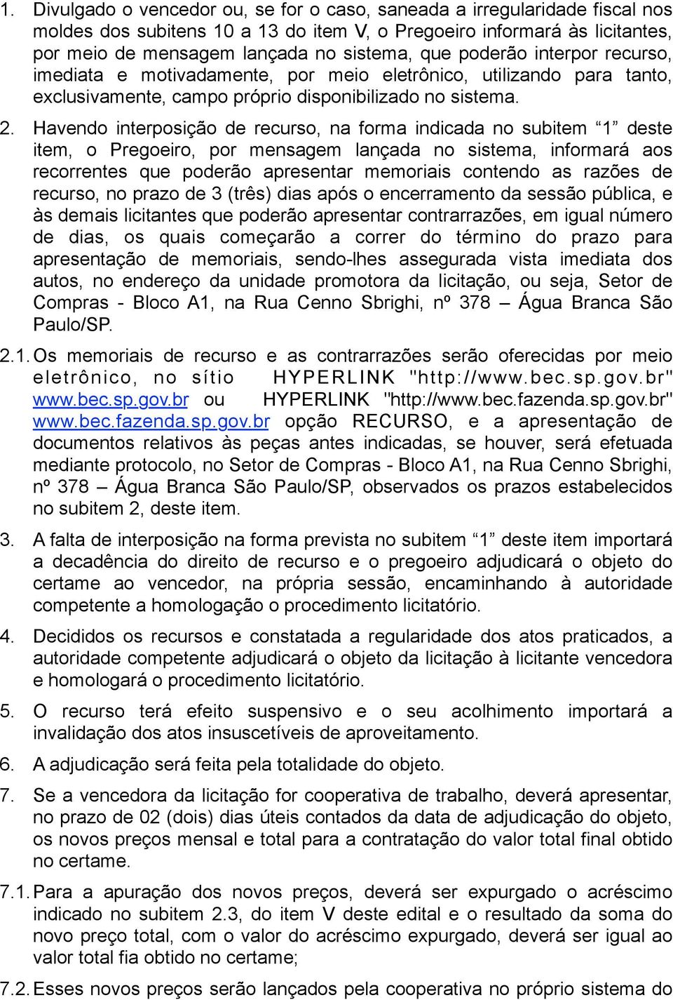 Havendo interposição de recurso, na forma indicada no subitem 1 deste item, o Pregoeiro, por mensagem lançada no sistema, informará aos recorrentes que poderão apresentar memoriais contendo as razões