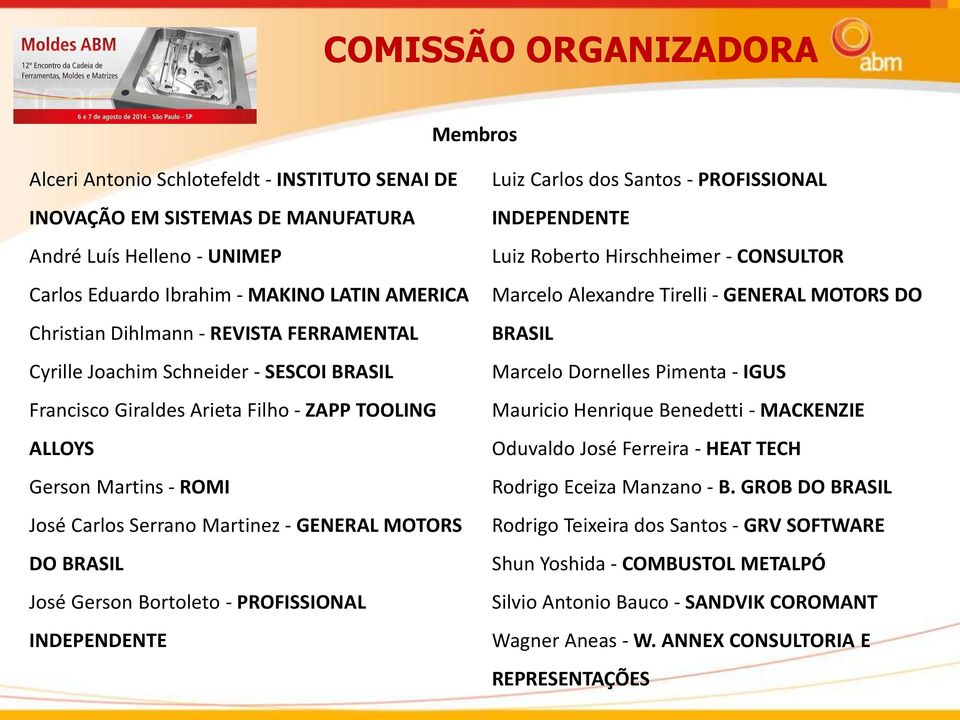 BRASIL José Gerson Bortoleto - PROFISSIONAL INDEPENDENTE Luiz Carlos dos Santos - PROFISSIONAL INDEPENDENTE Luiz Roberto Hirschheimer - CONSULTOR Marcelo Alexandre Tirelli - GENERAL MOTORS DO BRASIL