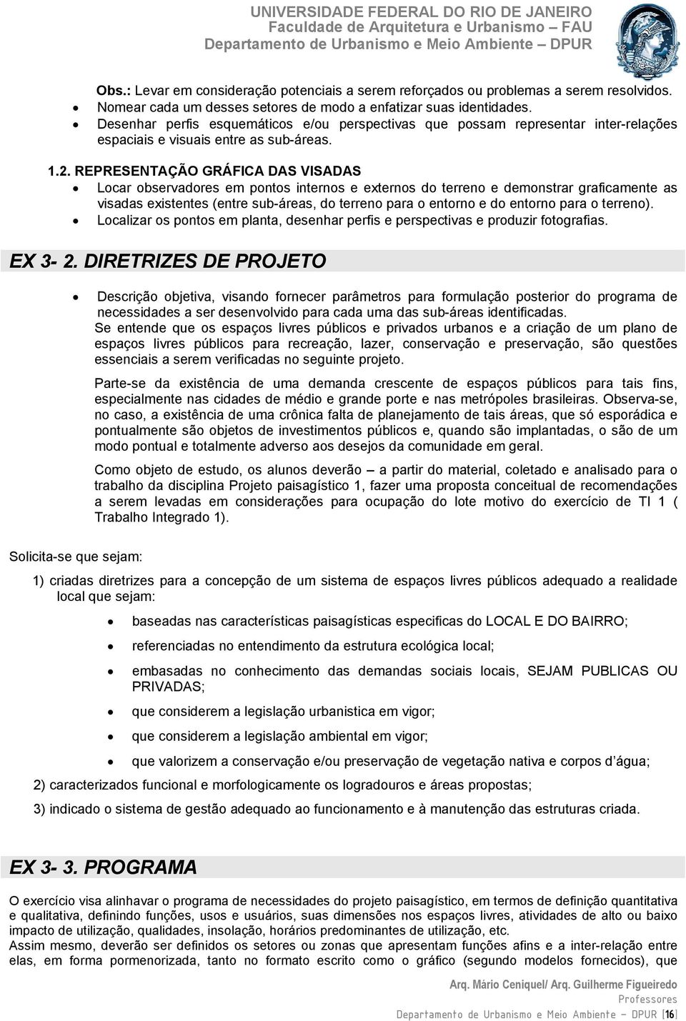 REPRESENTAÇÃO GRÁFICA DAS VISADAS Locar observadores em pontos internos e externos do terreno e demonstrar graficamente as visadas existentes (entre sub-áreas, do terreno para o entorno e do entorno