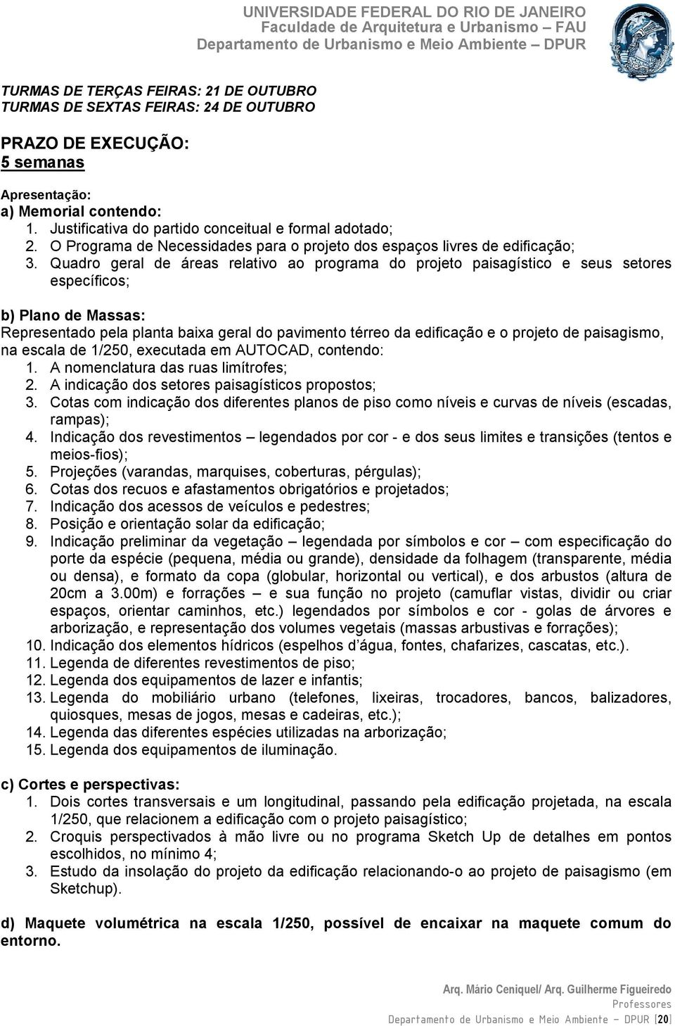 Quadro geral de áreas relativo ao programa do projeto paisagístico e seus setores específicos; b) Plano de Massas: Representado pela planta baixa geral do pavimento térreo da edificação e o projeto