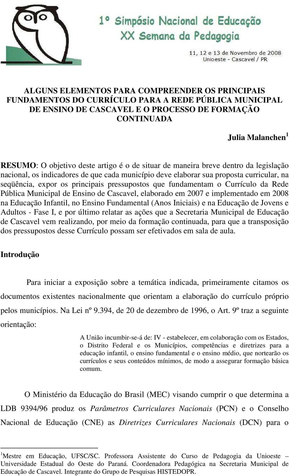 que fundamentam o Currículo da Rede Pública Municipal de Ensino de Cascavel, elaborado em 2007 e implementado em 2008 na Educação Infantil, no Ensino Fundamental (Anos Iniciais) e na Educação de