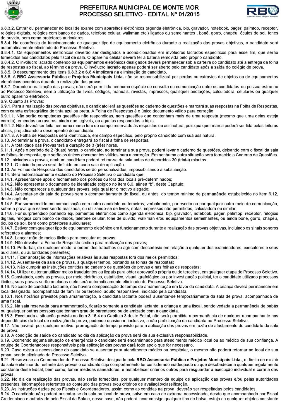 celular, walkman etc.) ligados ou semelhantes, boné, gorro, chapéu, óculos de sol, fones de ouvido, bem como protetores auriculares. 6.8.4.