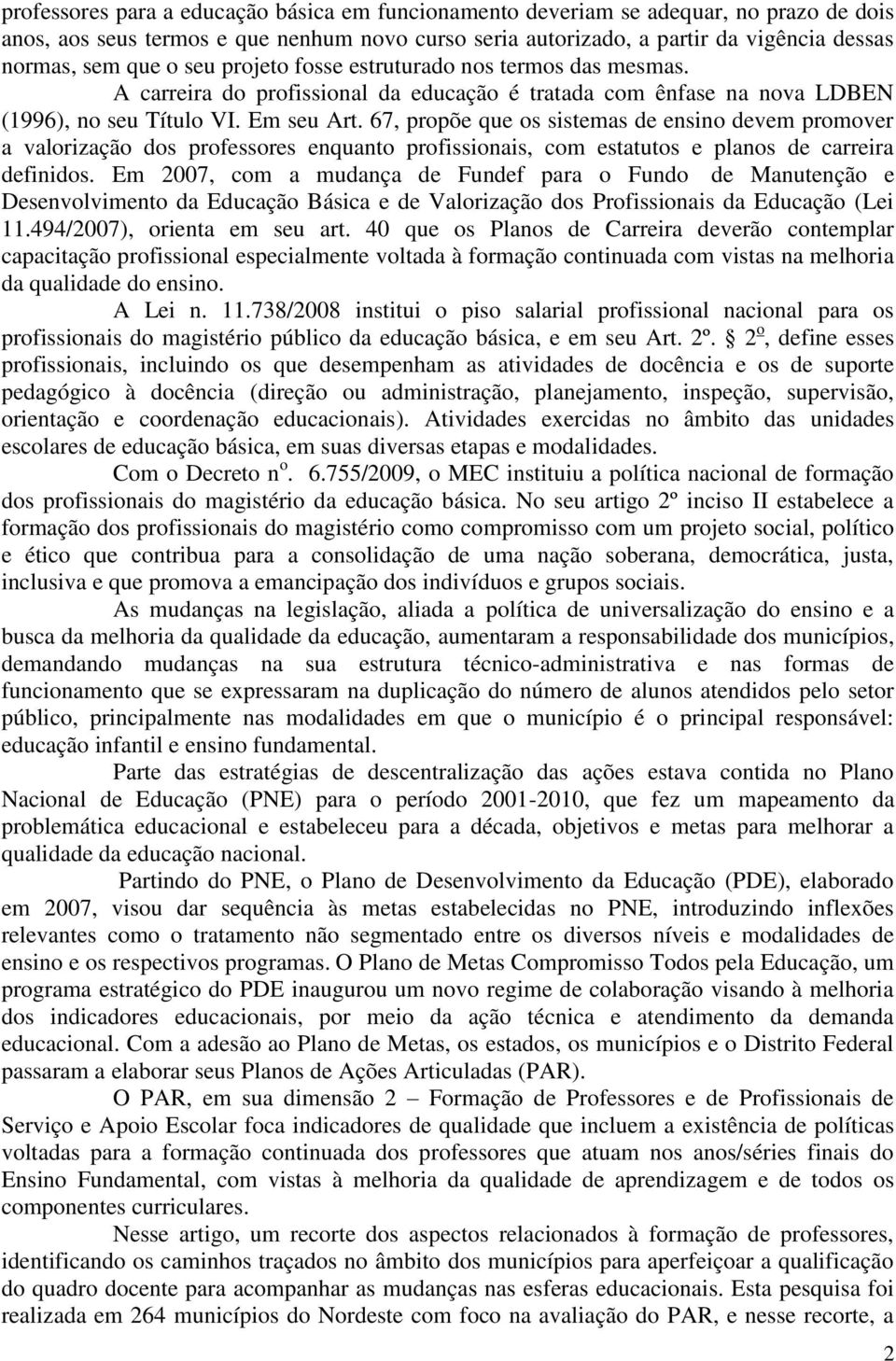 67, propõe que os sistemas de ensino devem promover a valorização dos professores enquanto profissionais, com estatutos e planos de carreira definidos.