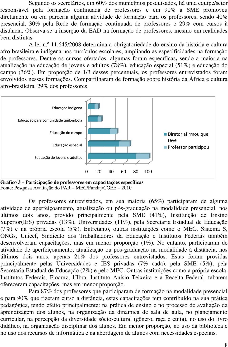 Observa-se a inserção da EAD na formação de professores, mesmo em realidades bem distintas. A lei n.º 11.