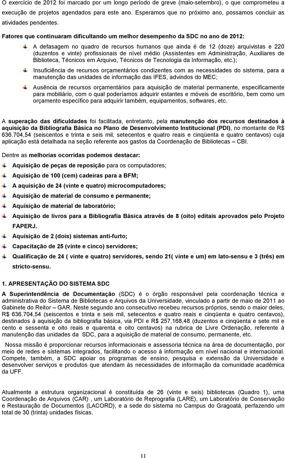 Fatores que continuaram dificultando um melhor desempenho da SDC no ano de 2012: A defasagem no quadro de recursos humanos que ainda é de 12 (doze) arquivistas e 220 (duzentos e vinte) profissionais