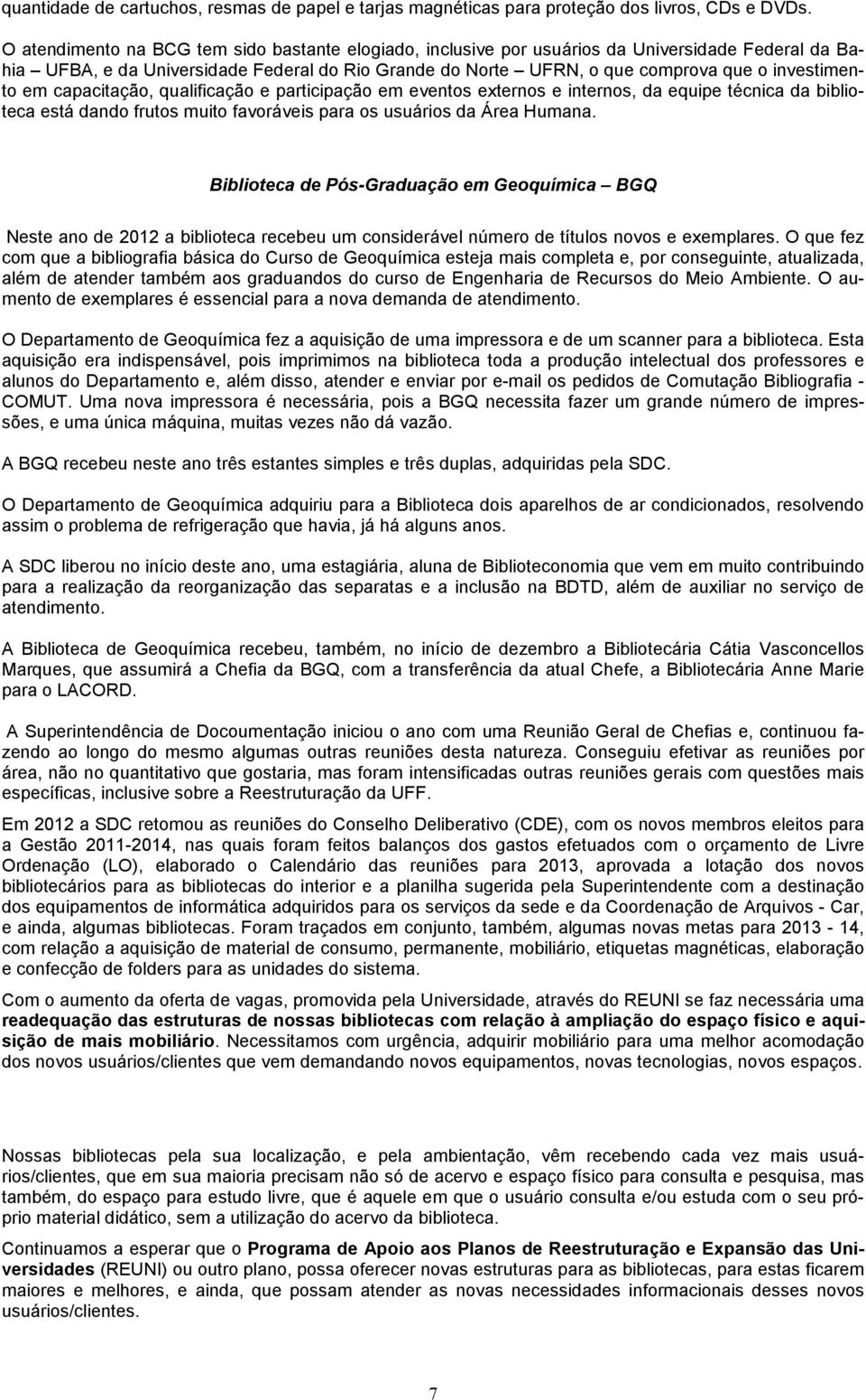 em capacitação, qualificação e participação em eventos externos e internos, da equipe técnica da biblioteca está dando frutos muito favoráveis para os usuários da Área Humana.