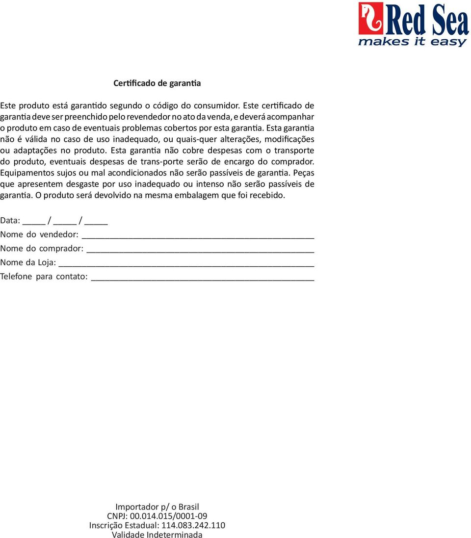 Esta garantia não é válida no caso de uso inadequado, ou quais-quer alterações, modificações ou adaptações no produto.