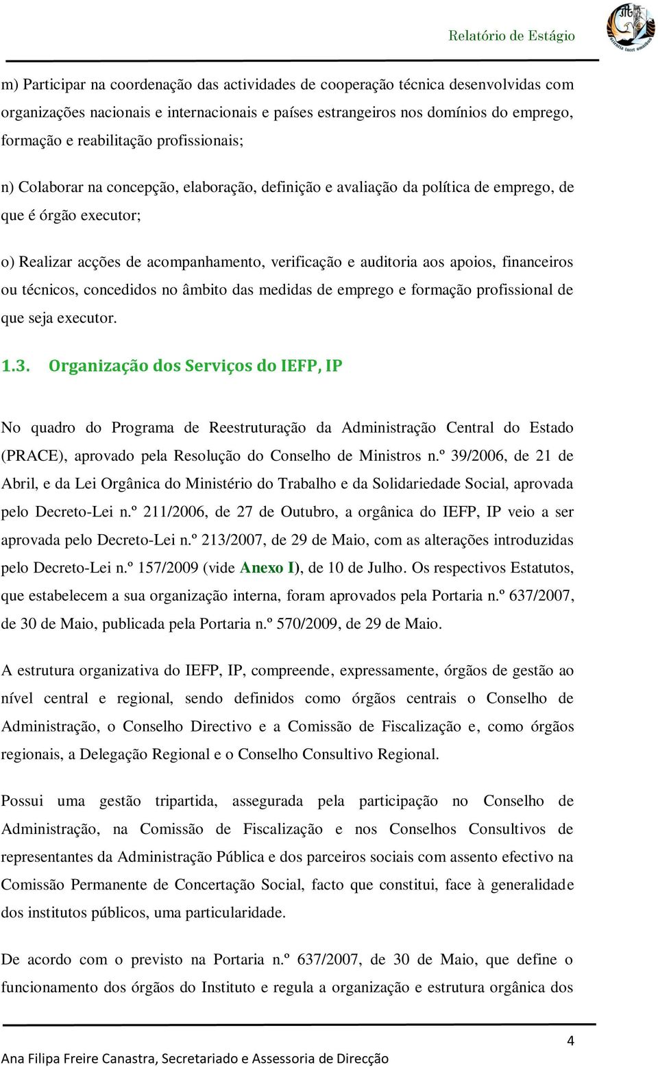 e auditoria aos apoios, financeiros ou técnicos, concedidos no âmbito das medidas de emprego e formação profissional de que seja executor. 1.3.