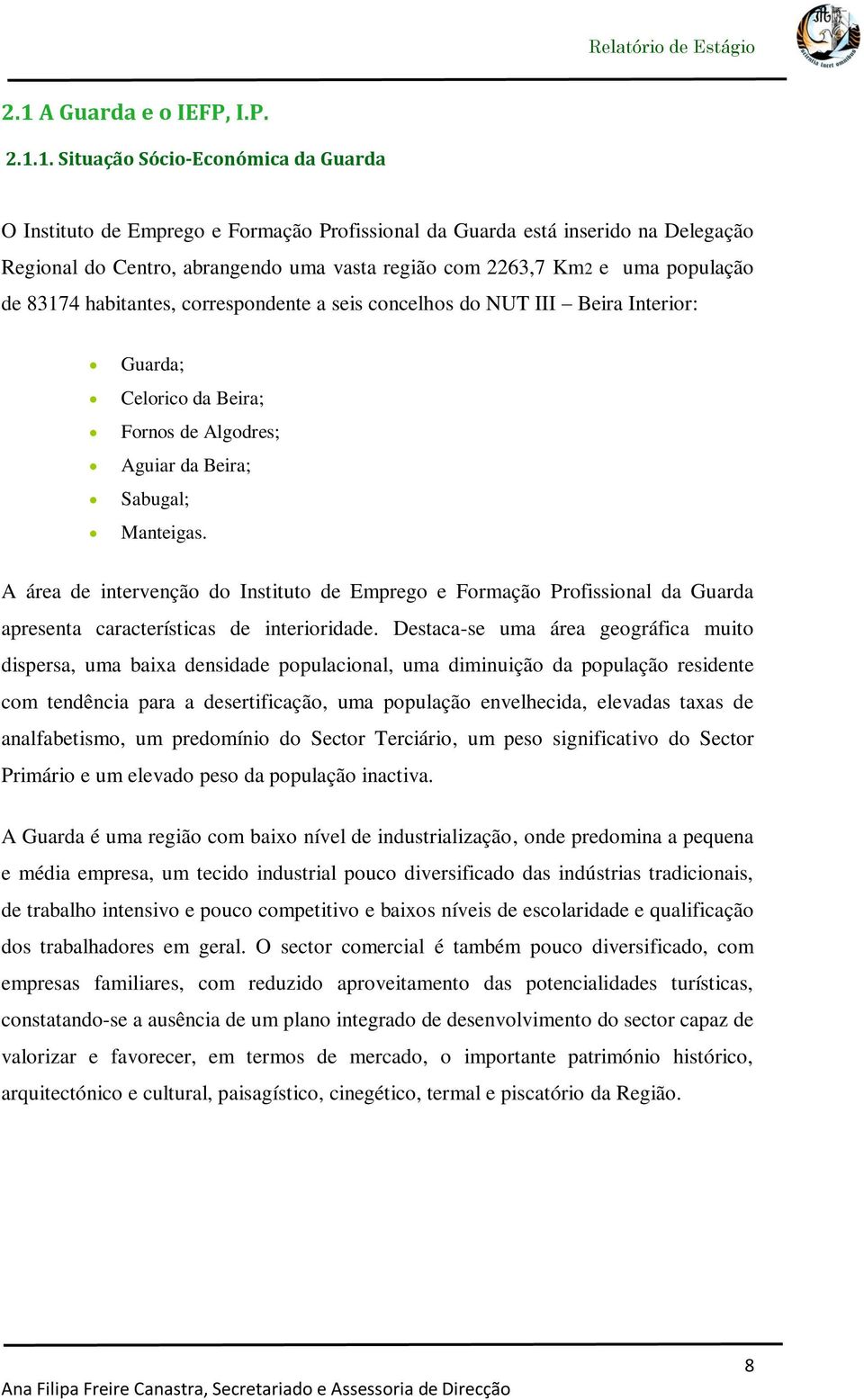 1. Situação Sócio-Económica da Guarda O Instituto de Emprego e Formação Profissional da Guarda está inserido na Delegação Regional do Centro, abrangendo uma vasta região com 2263,7 Km2 e uma