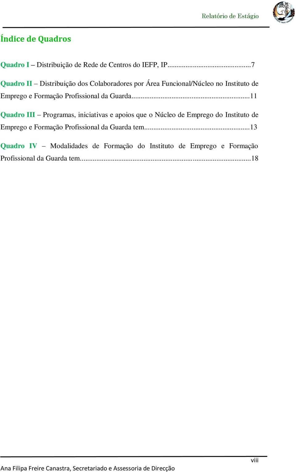 ..11 Quadro III Programas, iniciativas e apoios que o Núcleo de Emprego do Instituto de Emprego e Formação Profissional da Guarda tem.