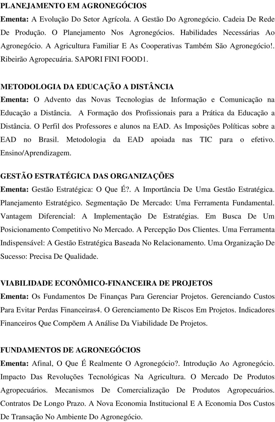 METODOLOGIA DA EDUCAÇÃO A DISTÂNCIA Ementa: O Advento das Novas Tecnologias de Informação e Comunicação na Educação a Distância. A Formação dos Profissionais para a Prática da Educação a Distância.